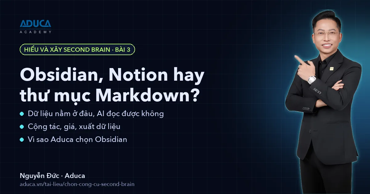 Chọn công cụ Second Brain: Obsidian, Notion hay thư mục Markdown – Nguyễn Đức, Aduca