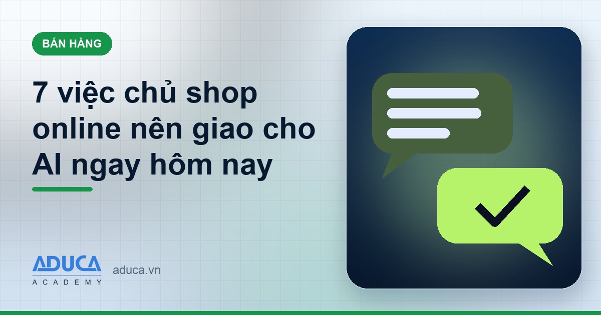 7 việc chủ shop online nên giao cho AI ngay hôm nay