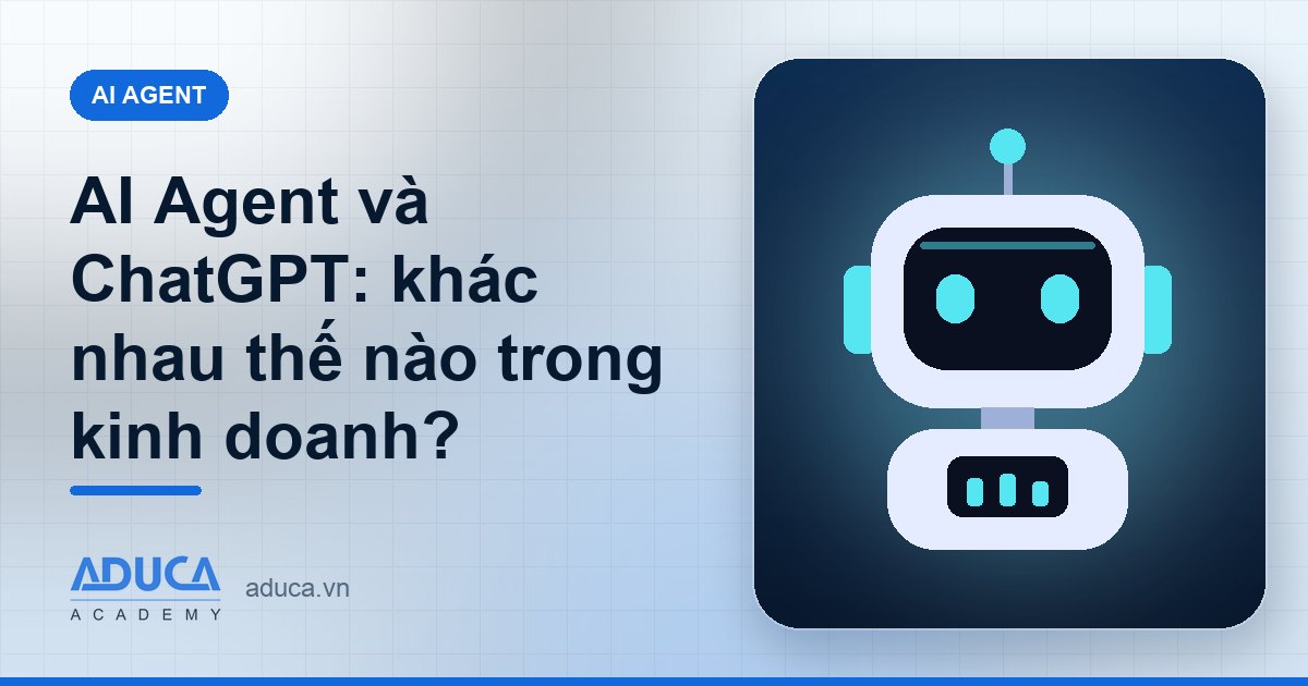 AI Agent và ChatGPT: khác nhau thế nào trong kinh doanh?
