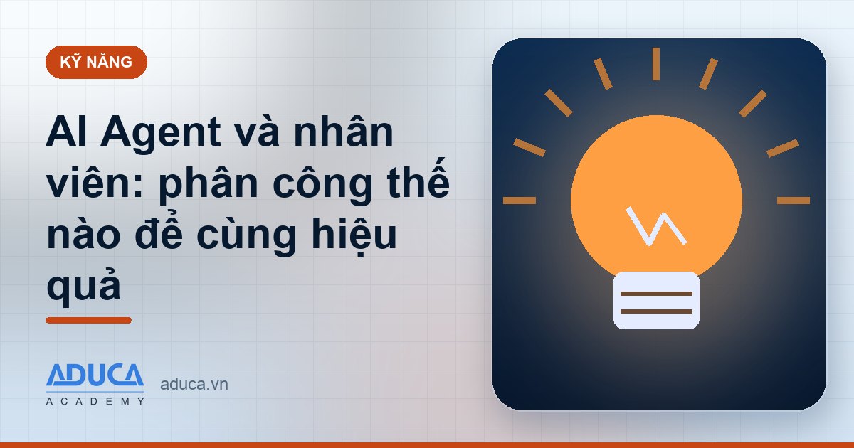 AI Agent và nhân viên: phân công thế nào để cùng hiệu quả