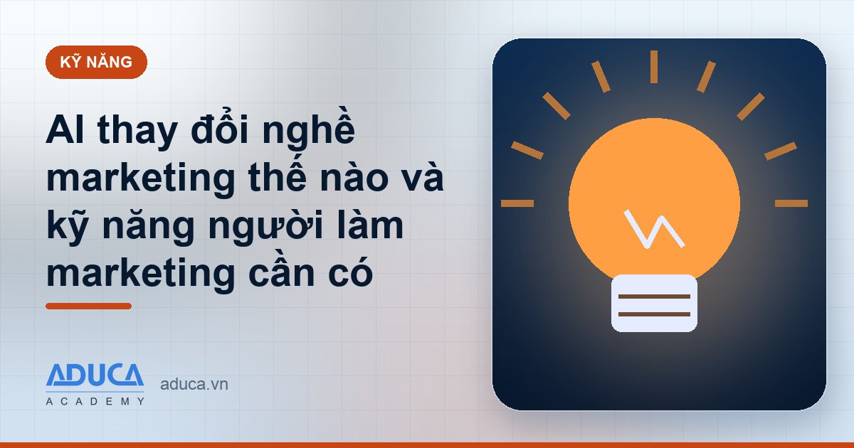 AI thay đổi nghề marketing thế nào và kỹ năng người làm marketing cần có