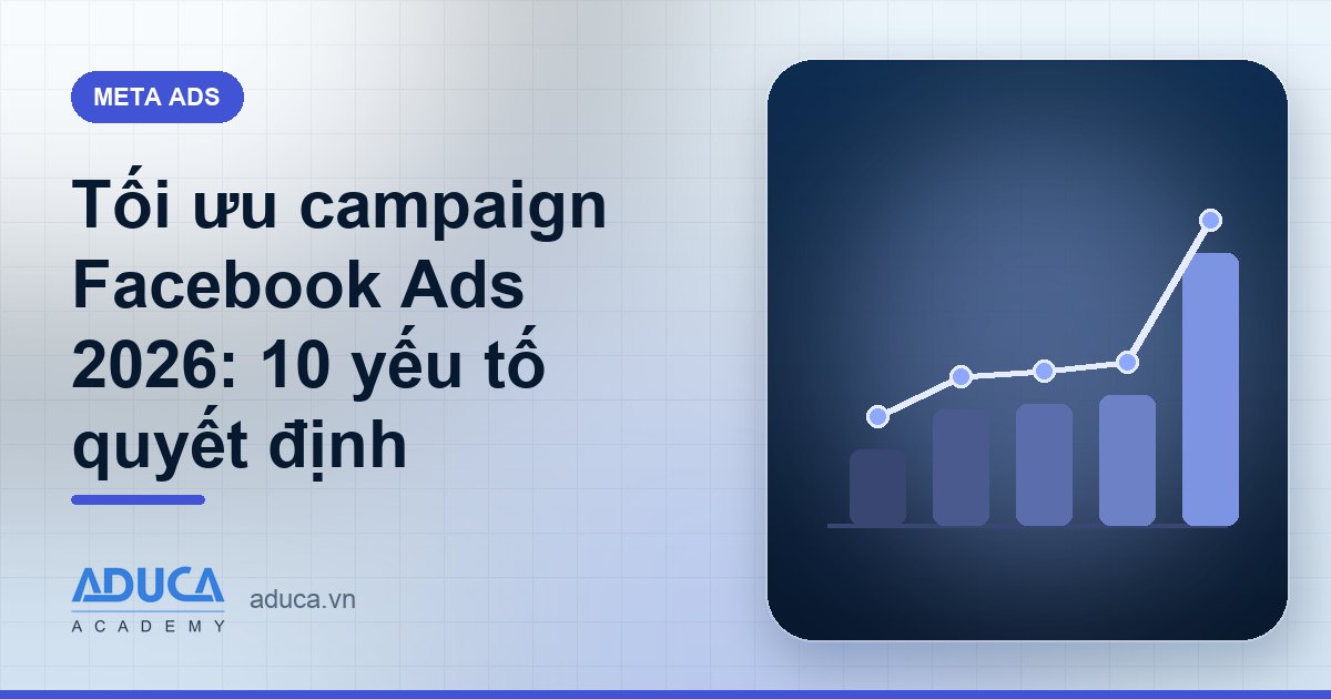 Tối ưu campaign Facebook Ads 2026: 10 yếu tố quyết định
