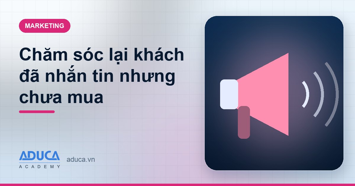 Chăm sóc lại khách đã nhắn tin nhưng chưa mua