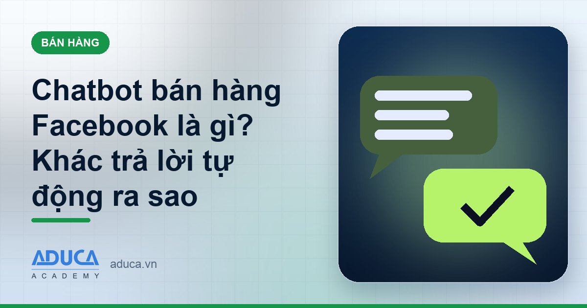 Chatbot bán hàng Facebook là gì? Khác trả lời tự động ra sao