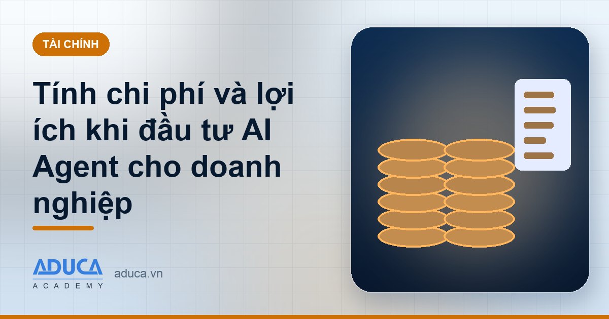Tính chi phí và lợi ích khi đầu tư AI Agent cho doanh nghiệp
