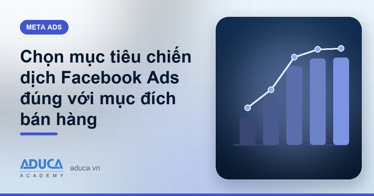 Chọn mục tiêu chiến dịch Facebook Ads đúng với mục đích bán hàng