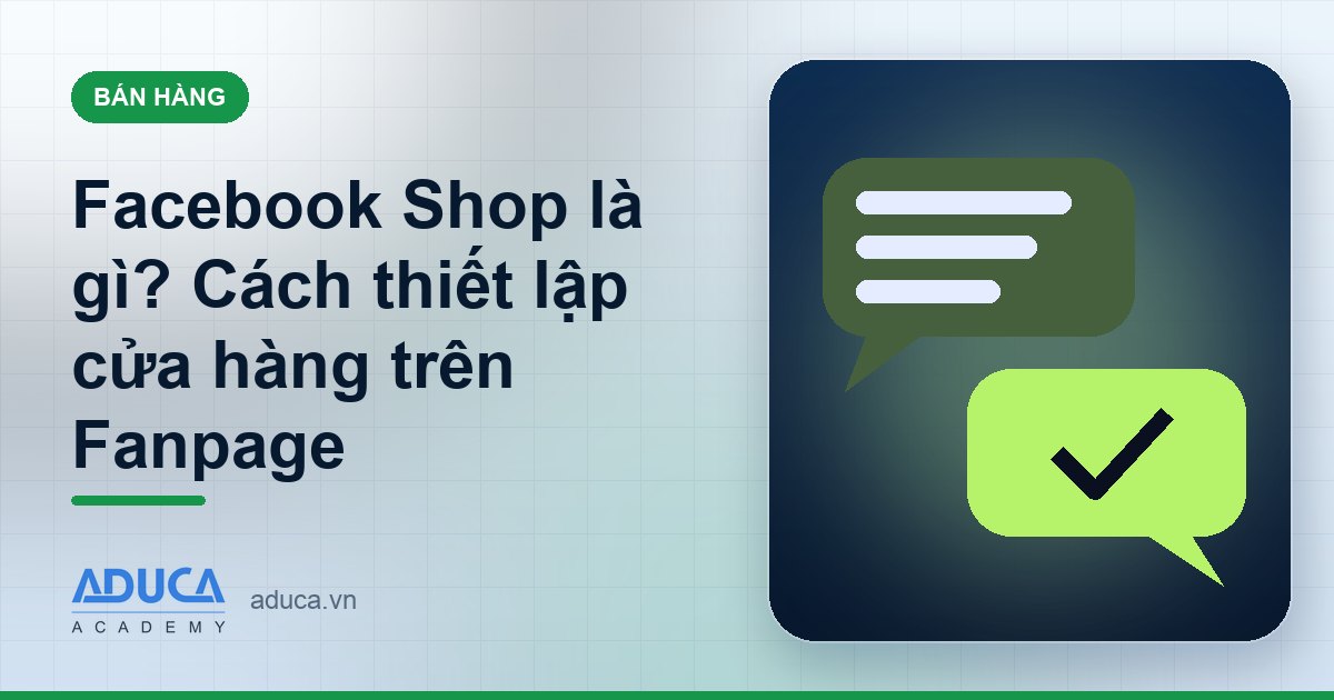 Facebook Shop là gì? Cách thiết lập cửa hàng trên Fanpage