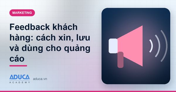 Feedback khách hàng: cách xin, lưu và dùng cho quảng cáo