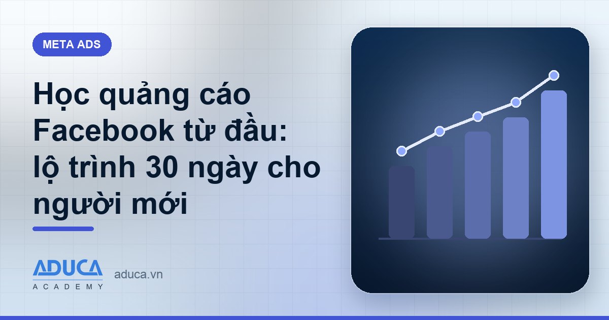 Học quảng cáo Facebook từ đầu: lộ trình 30 ngày cho người mới