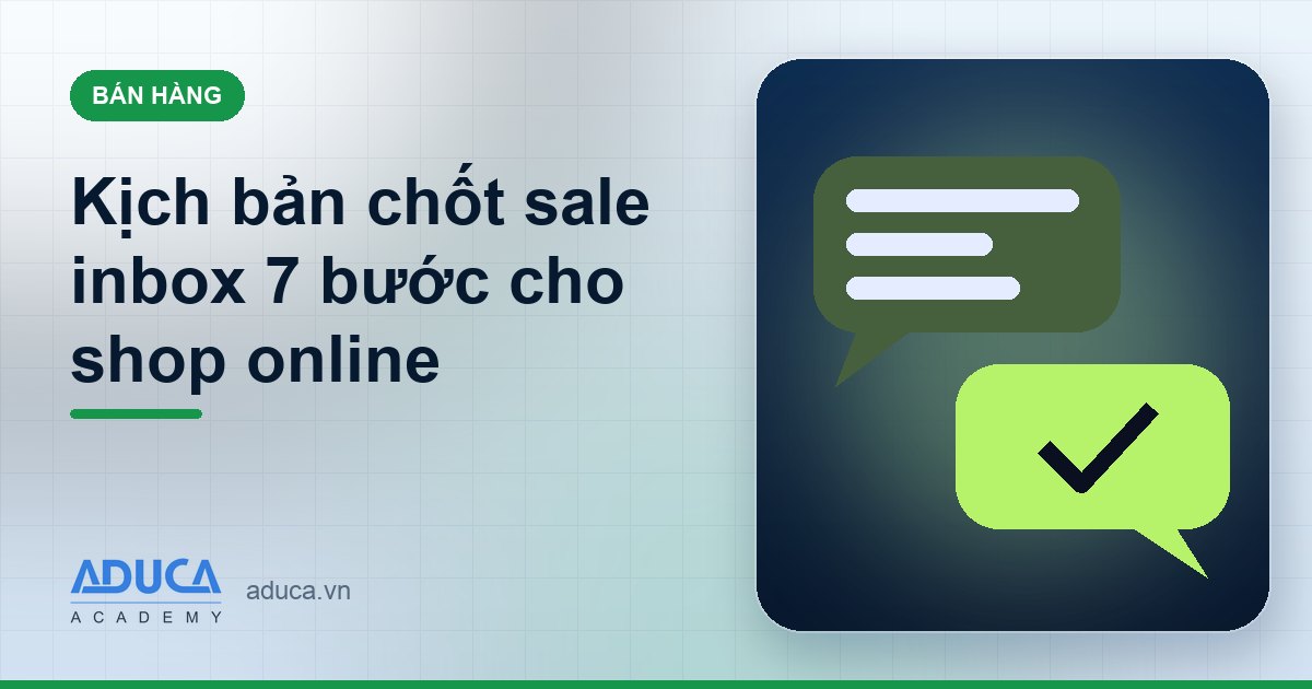 Kịch bản chốt sale inbox 7 bước cho shop online