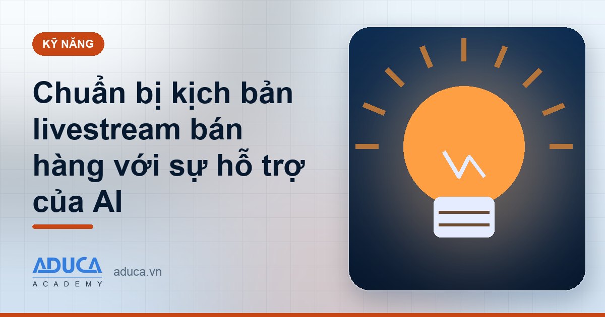 Chuẩn bị kịch bản livestream bán hàng với sự hỗ trợ của AI