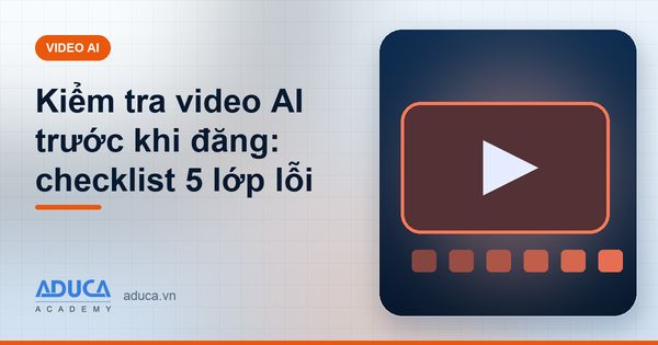 Kiểm tra video AI trước khi đăng: checklist 5 lớp lỗi
