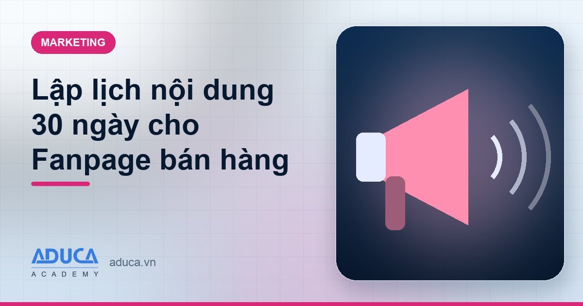 Lập lịch nội dung 30 ngày cho Fanpage bán hàng