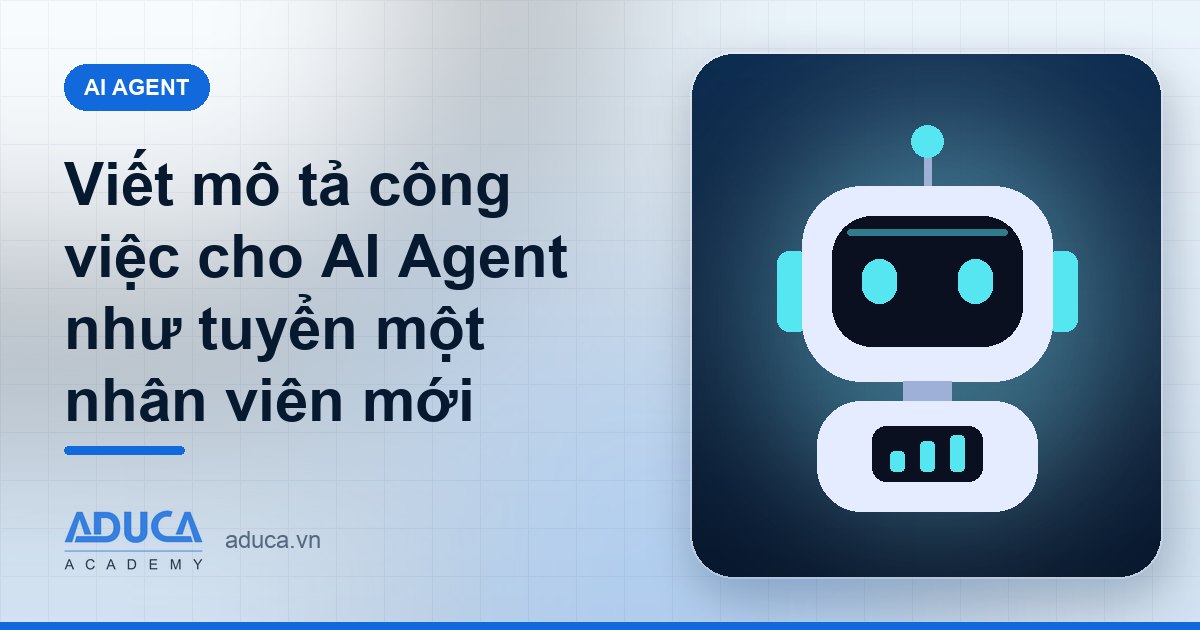 Viết mô tả công việc cho AI Agent như tuyển một nhân viên mới