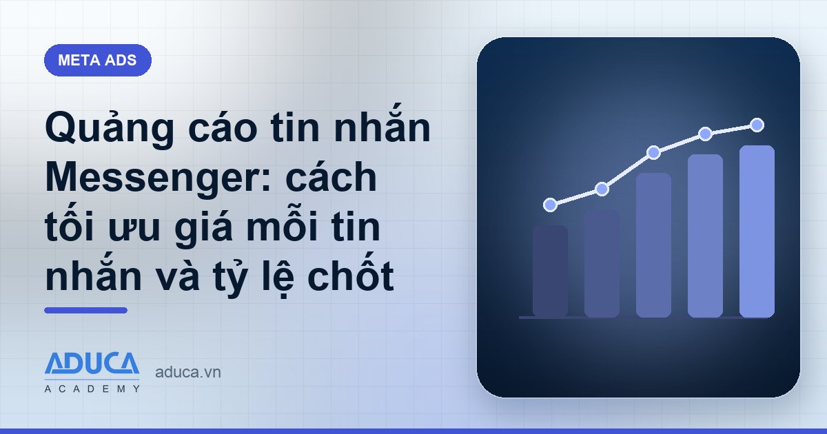Quảng cáo tin nhắn Messenger: cách tối ưu giá mỗi tin nhắn và tỷ lệ chốt