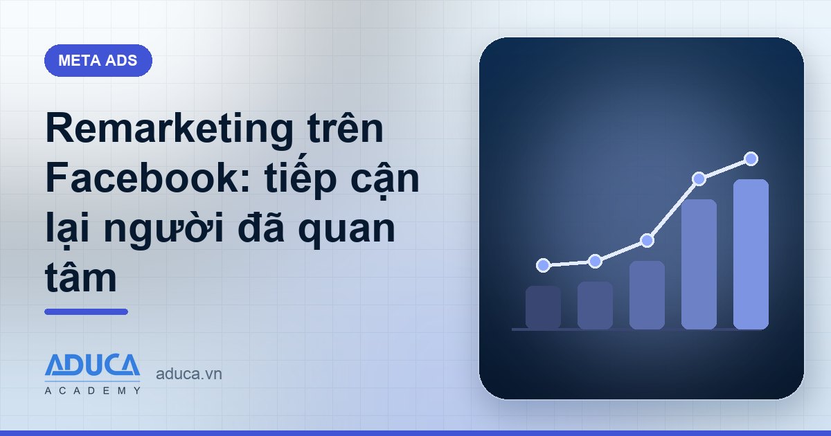 Remarketing trên Facebook: tiếp cận lại người đã quan tâm