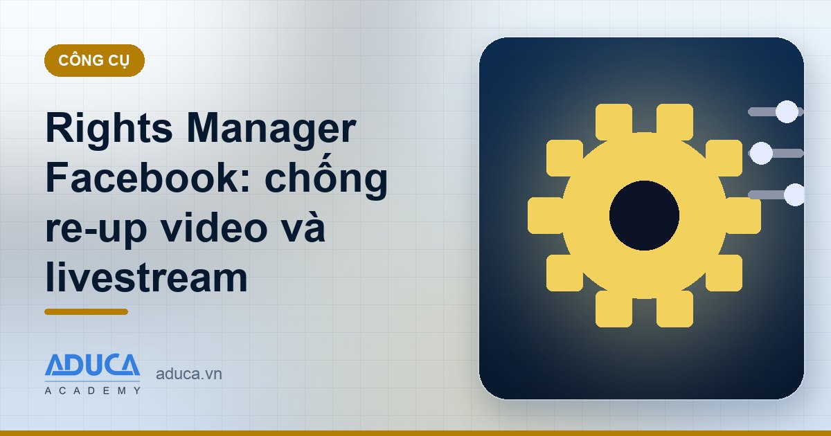 Rights Manager Facebook: chống re-up video và livestream