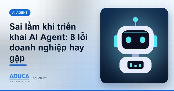 Sai lầm khi triển khai AI Agent: 8 lỗi doanh nghiệp hay gặp