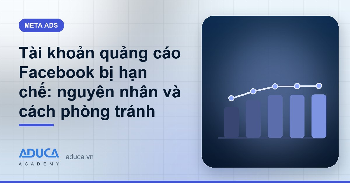 Tài khoản quảng cáo Facebook bị hạn chế: nguyên nhân và cách phòng tránh