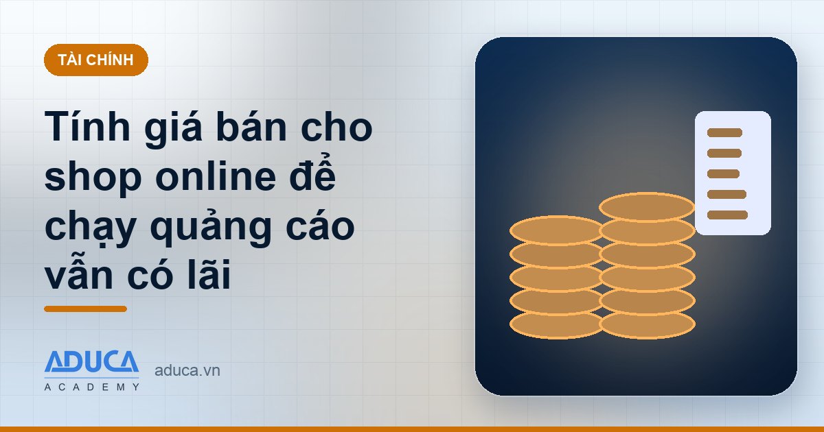 Tính giá bán cho shop online để chạy quảng cáo vẫn có lãi