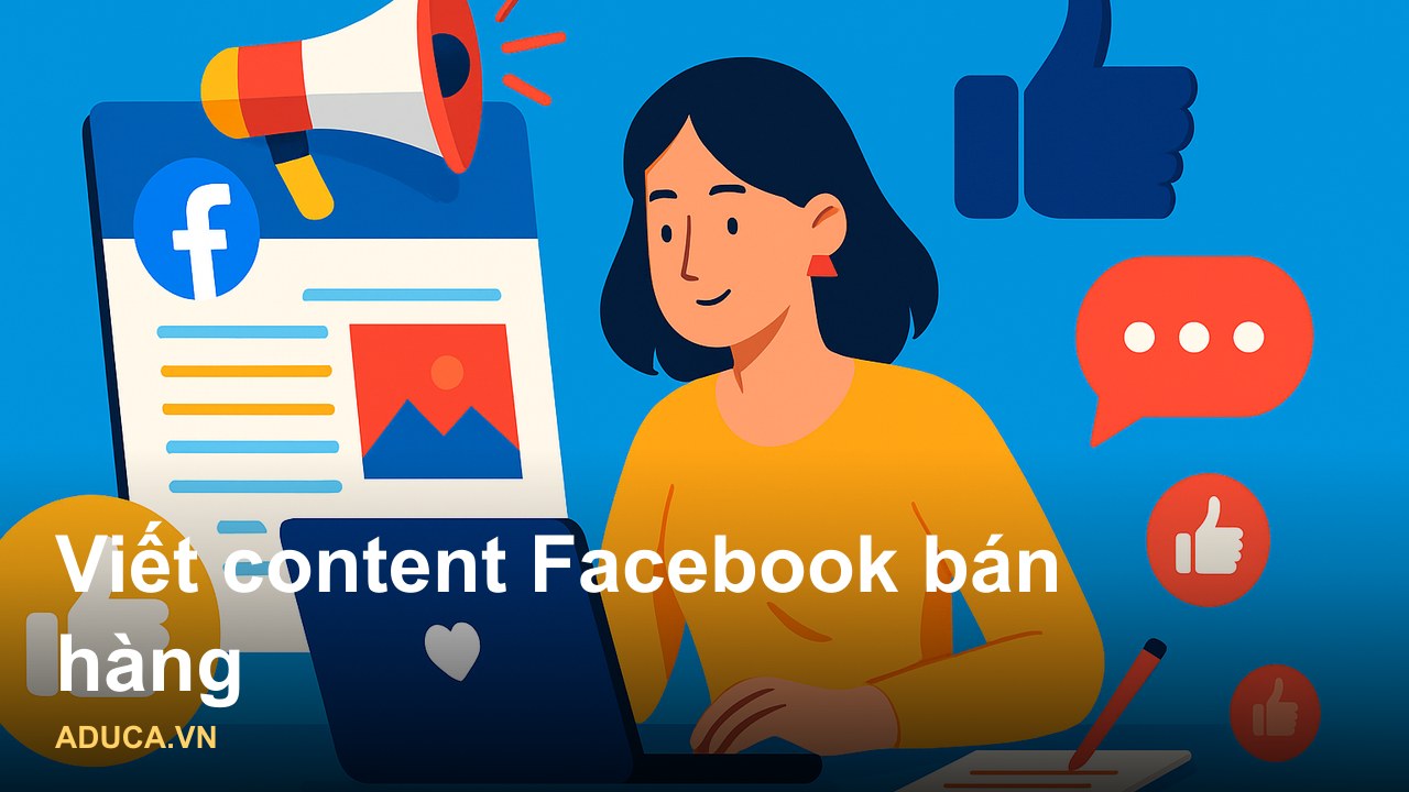 Cách Viết Content Facebook Bán Hàng Thu Hút Khách Hàng Thực Tế