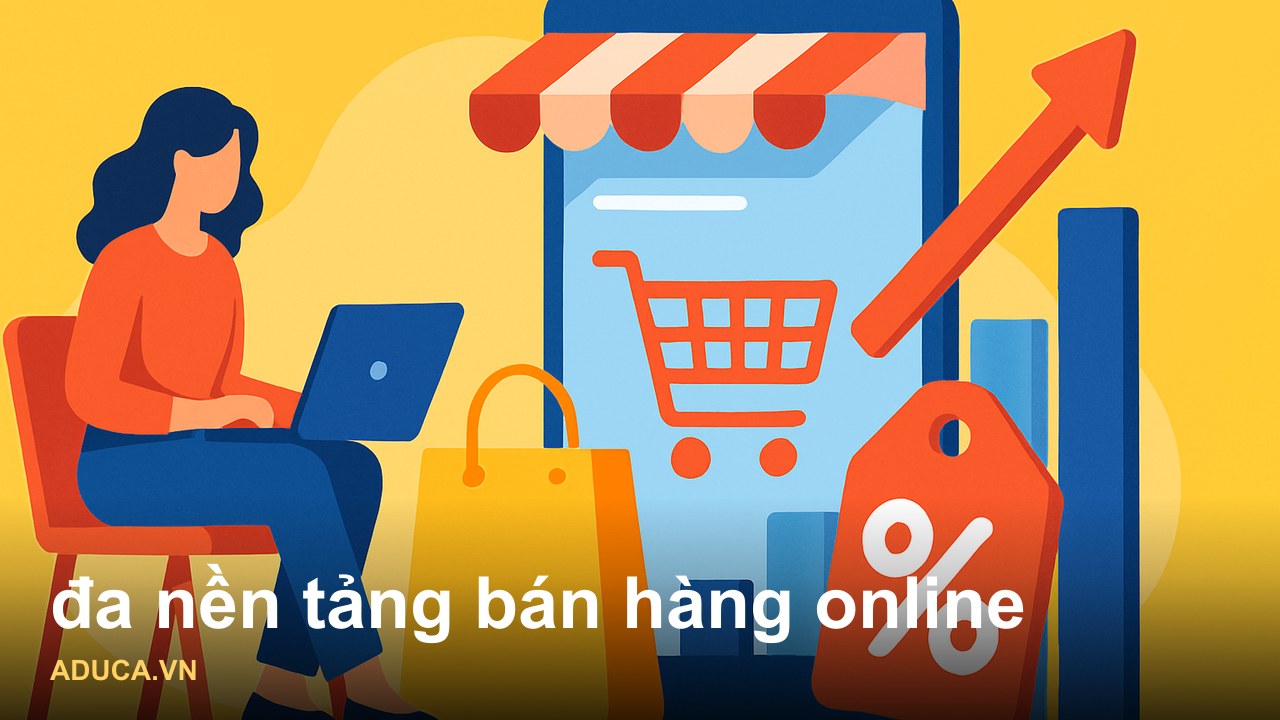 Xây dựng kênh bán hàng đa nền tảng: Chiến lược thực chiến cho shop online