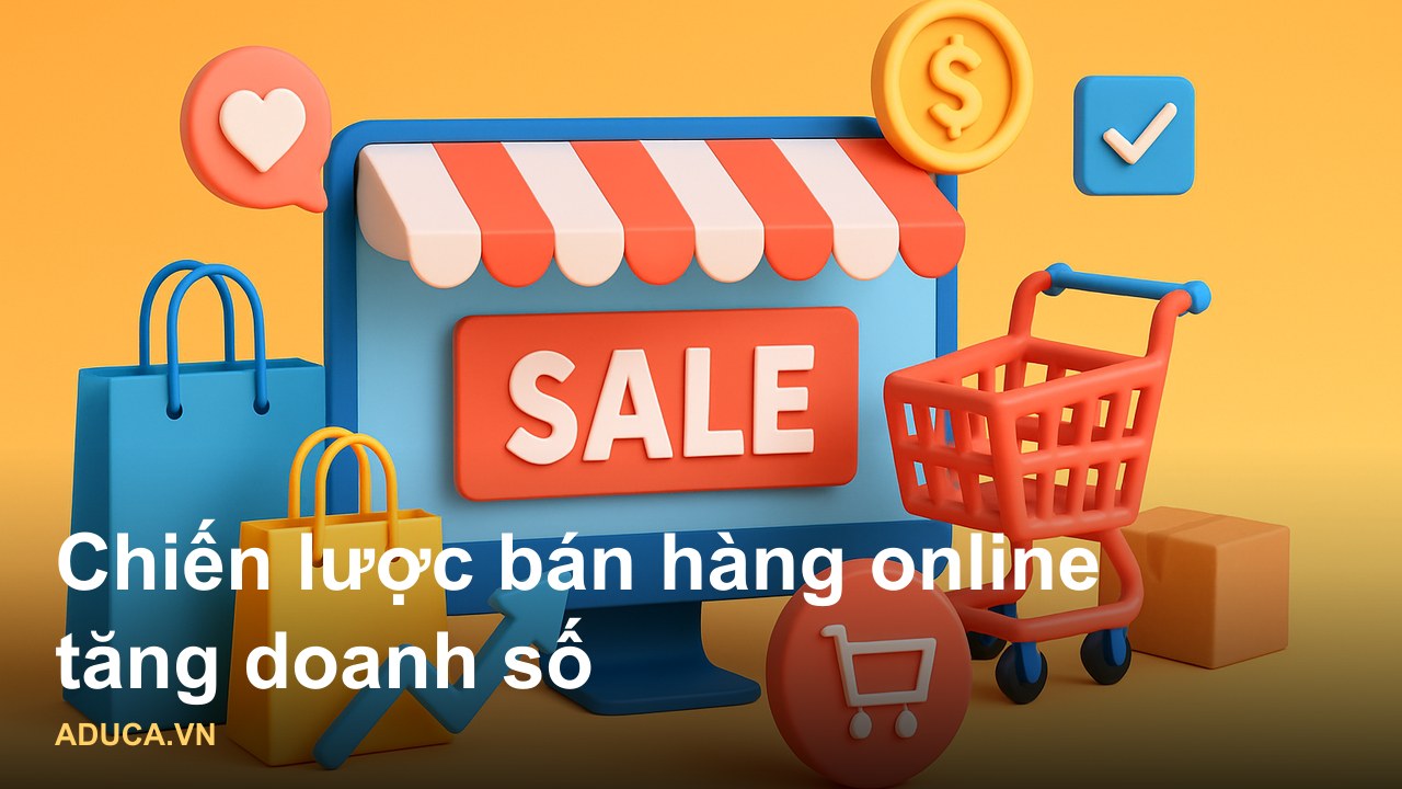 Chiến Lược Bán Hàng Online Tăng Doanh Số: 5 Bước Thực Chiến Từ Chuyên Gia