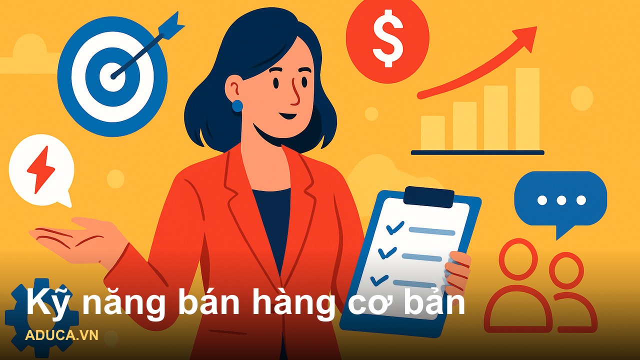 Kỹ năng bán hàng cơ bản cho người mới: 5 bước thành công từ thực chiến
