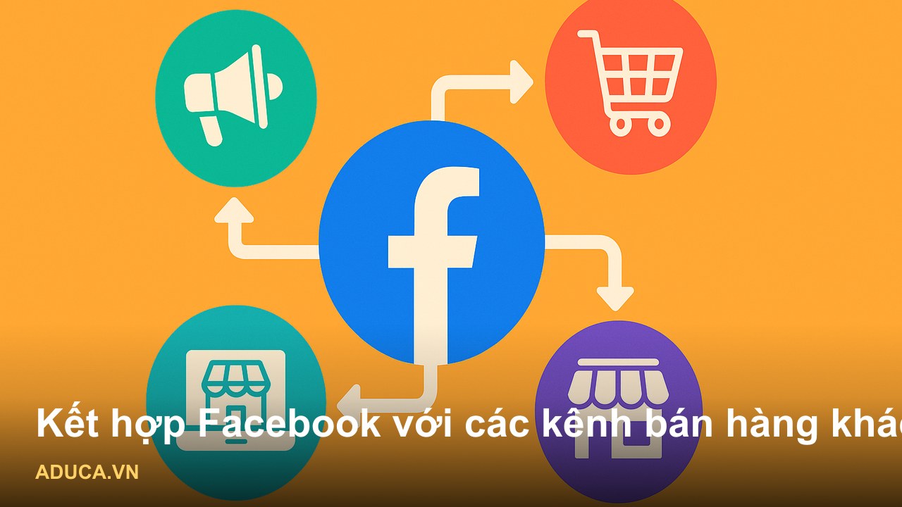 Chiến lược marketing Facebook cho doanh nghiệp nhỏ - Kết hợp Facebook với các kênh bán hàng khác như thế nào?