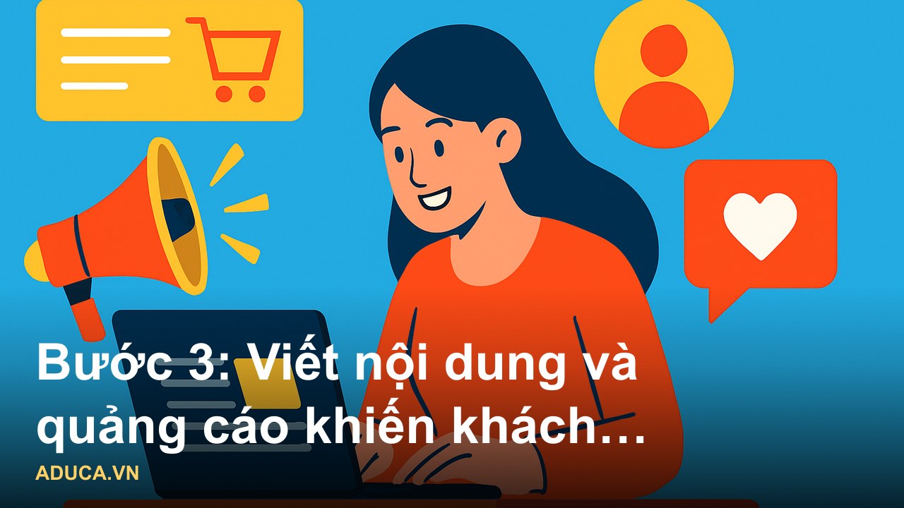 Hướng dẫn 5 bước bán hàng online hiệu quả cho người mới bắt đầu kinh doanh - Bước 3: Viết nội dung và quảng cáo khiến kh