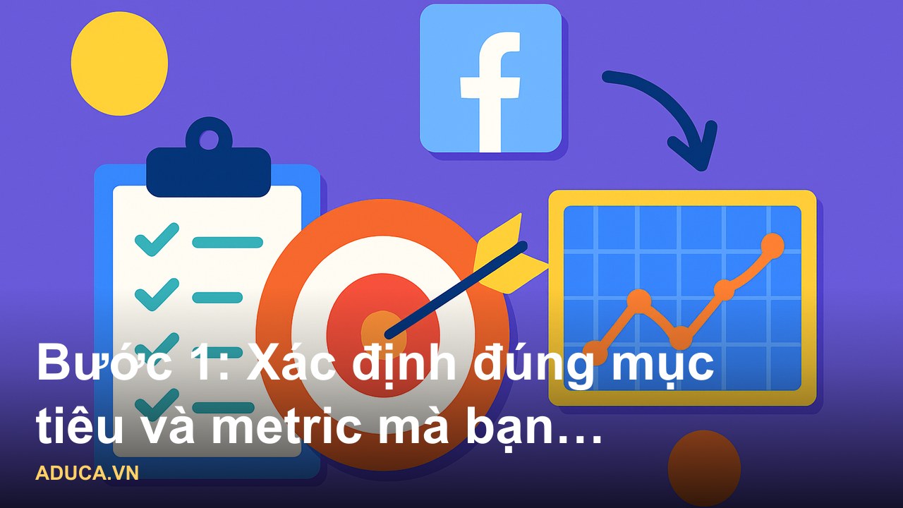 Hình ảnh minh họa cách tối ưu campaign Facebook Ads 2026 với 6 bước thực chiến từ chuyên gia marketing online - Bước 1: