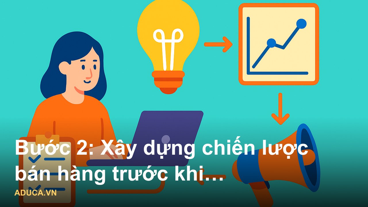 Hướng dẫn 5 bước bán hàng online hiệu quả cho người mới bắt đầu kinh doanh - Bước 2: Xây dựng chiến lược bán hàng trước